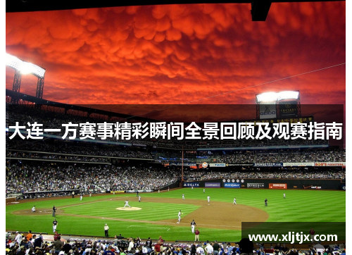 大连一方赛事精彩瞬间全景回顾及观赛指南