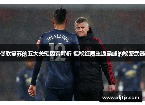 曼联复苏的五大关键因素解析 揭秘红魔重返巅峰的秘密武器