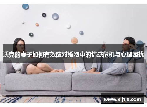沃克的妻子如何有效应对婚姻中的情感危机与心理困扰