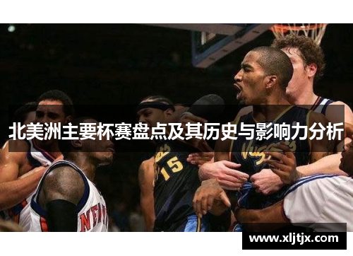 北美洲主要杯赛盘点及其历史与影响力分析 北美洲主要杯赛盘点及其历史与影响力分析