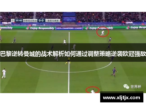巴黎逆转曼城的战术解析如何通过调整策略逆袭欧冠强敌