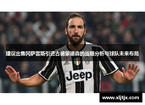 建议出售冈萨雷斯引进古德蒙德森的战略分析与球队未来布局 建议出售冈萨雷斯引进古德蒙德森的战略分析与球队未来布局