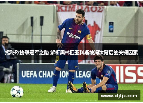 揭秘欧协联冠军之路 解析奥林匹亚科斯被淘汰背后的关键因素